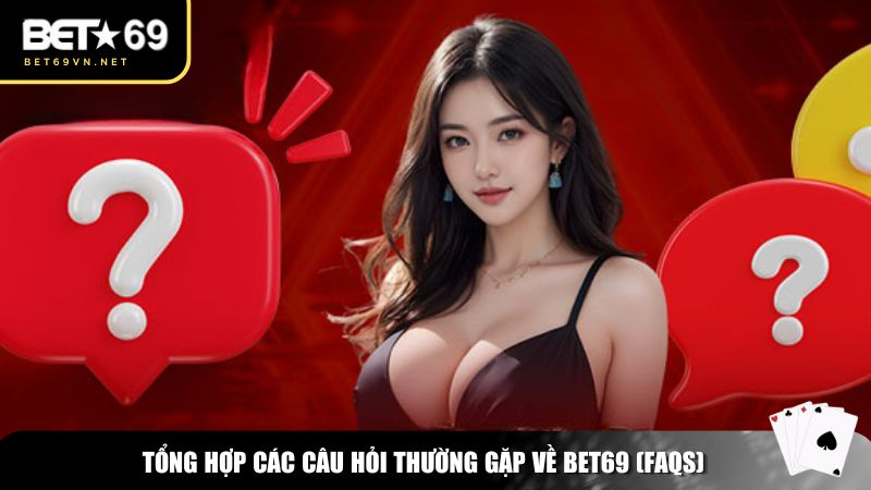 Những giải đáp chi tiết để bạn dễ dàng hiểu rõ hơn về Bet69