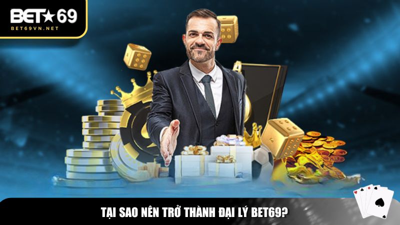 Những lý do bạn nên tham gia vào chương trình đại lý Bet69