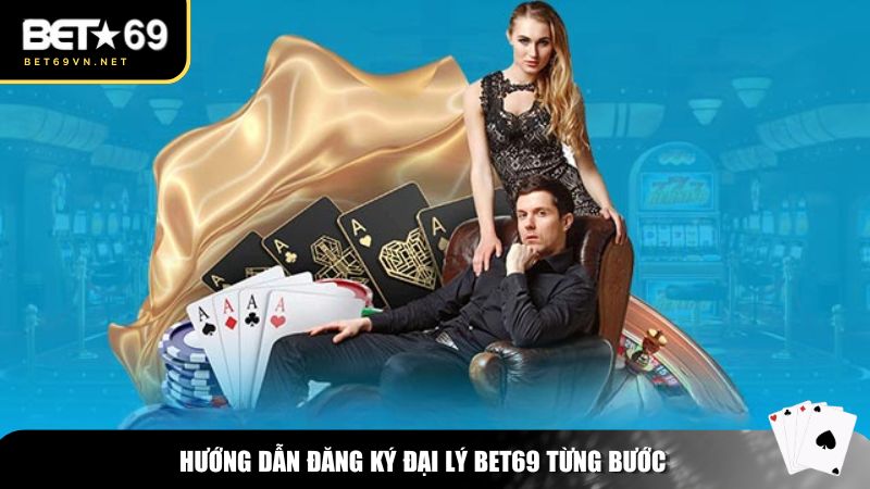 Hướng dẫn từng bước đăng ký đại lý Bet69