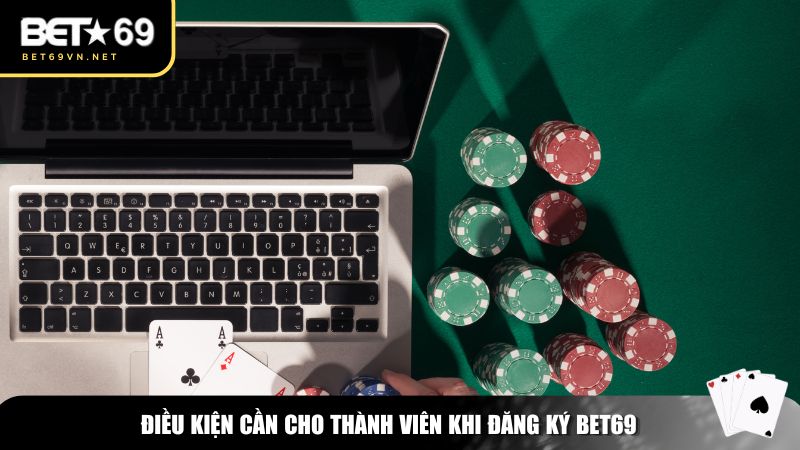 Điều kiện cần cho thành viên khi đăng ký Bet69