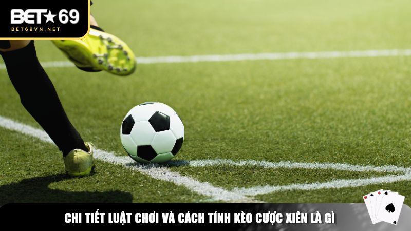 Chi tiết luật chơi và cách tính kèo cược xiên là gì