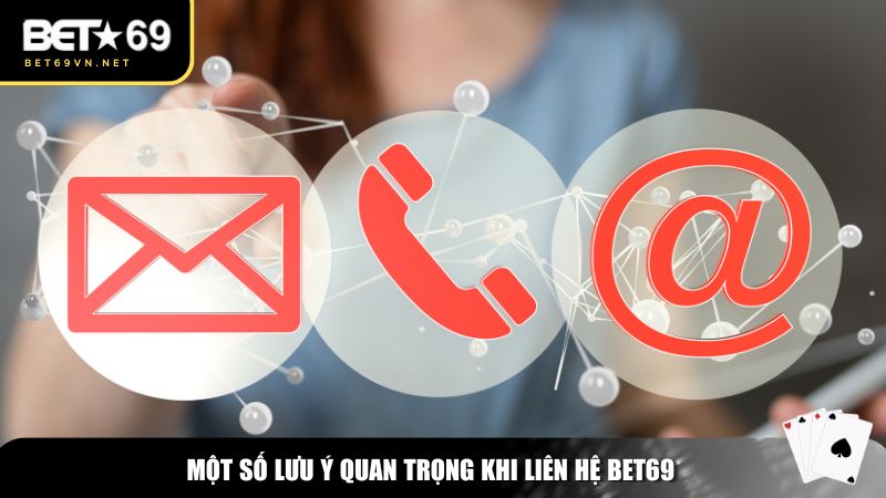 Những lưu ý quan trọng khi liên hệ Bet69