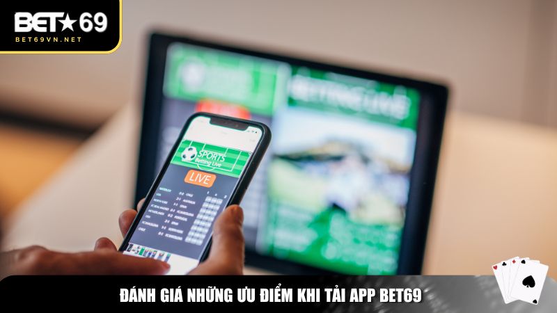 Đánh giá những ưu điểm khi tải app Bet69